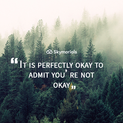 It is perfectly okay to admit you're not okay.