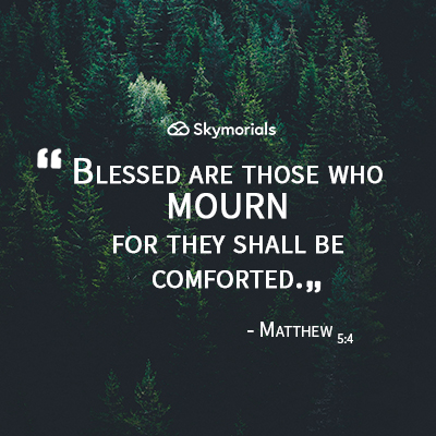 Blessed are those who mourn for they shall be comforted.