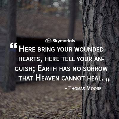 Here bring your wounded hearts, here tell your anguish; Earth has no sorrow that Heaven cannot heal.